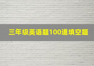 三年级英语题100道填空题