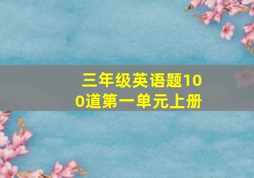 三年级英语题100道第一单元上册