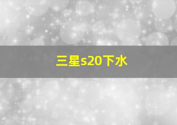 三星s20下水