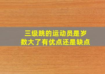 三级跳的运动员是岁数大了有优点还是缺点