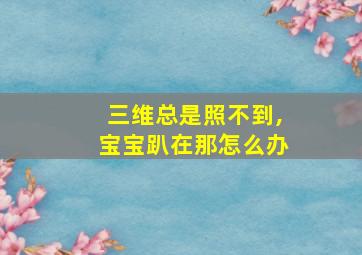 三维总是照不到,宝宝趴在那怎么办