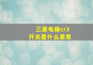 三菱电梯cr3开关是什么意思