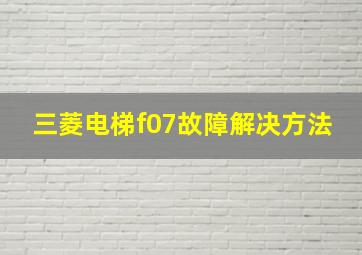 三菱电梯f07故障解决方法