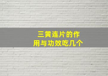 三黄连片的作用与功效吃几个