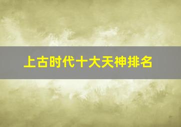 上古时代十大天神排名