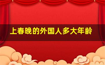 上春晚的外国人多大年龄