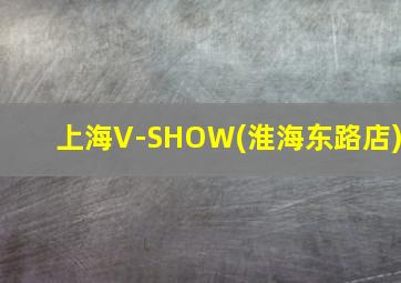 上海V-SHOW(淮海东路店)