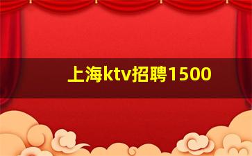 上海ktv招聘1500