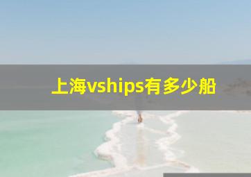 上海vships有多少船