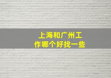 上海和广州工作哪个好找一些