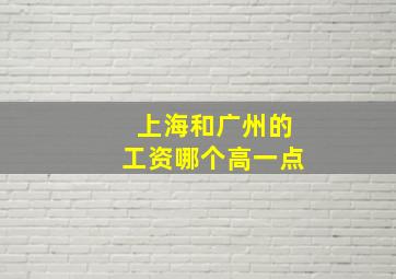 上海和广州的工资哪个高一点