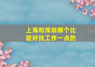 上海和深圳哪个比较好找工作一点的