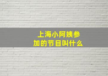 上海小阿姨参加的节目叫什么