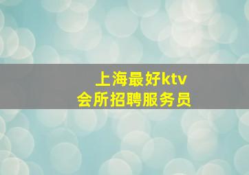 上海最好ktv会所招聘服务员