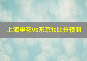 上海申花vs东京fc比分预测