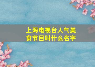 上海电视台人气美食节目叫什么名字