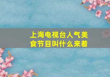 上海电视台人气美食节目叫什么来着