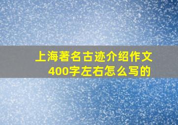 上海著名古迹介绍作文400字左右怎么写的