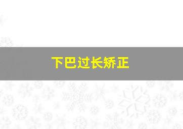 下巴过长矫正