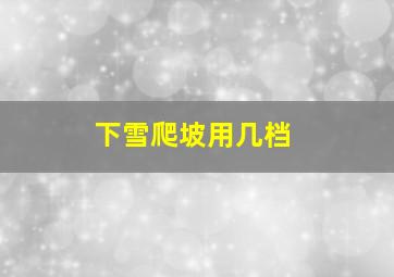 下雪爬坡用几档