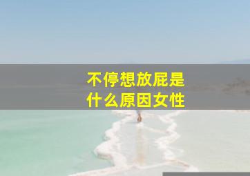 不停想放屁是什么原因女性