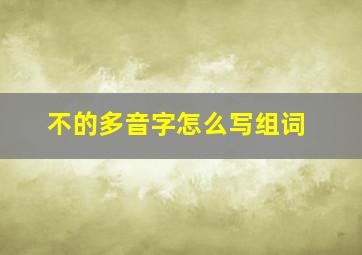 不的多音字怎么写组词