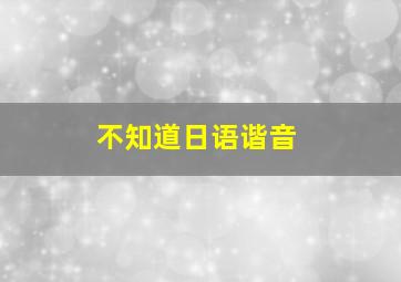 不知道日语谐音