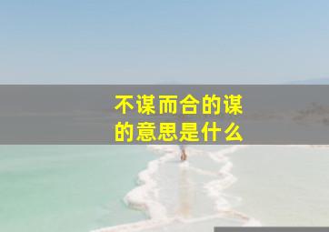 不谋而合的谋的意思是什么