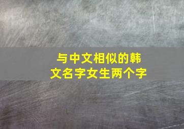 与中文相似的韩文名字女生两个字