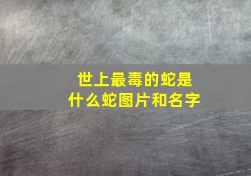 世上最毒的蛇是什么蛇图片和名字