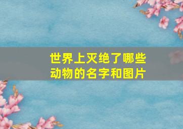 世界上灭绝了哪些动物的名字和图片