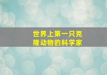 世界上第一只克隆动物的科学家