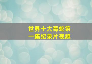 世界十大毒蛇第一集纪录片视频