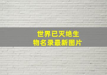 世界已灭绝生物名录最新图片