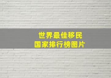 世界最佳移民国家排行榜图片