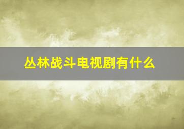 丛林战斗电视剧有什么