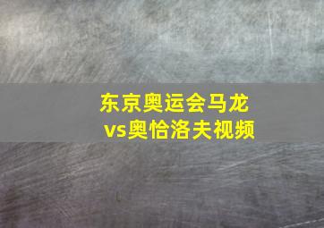 东京奥运会马龙vs奥恰洛夫视频