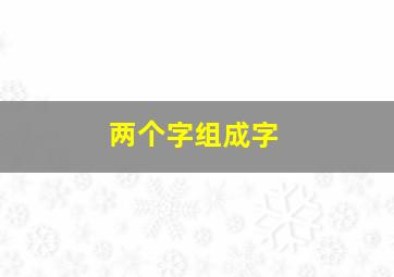 两个字组成字