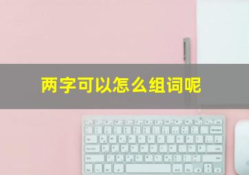 两字可以怎么组词呢