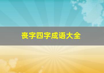 丧字四字成语大全