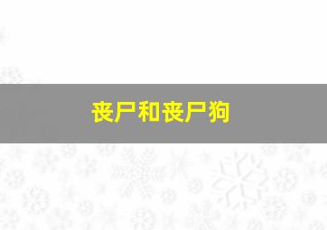 丧尸和丧尸狗