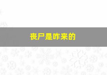 丧尸是咋来的