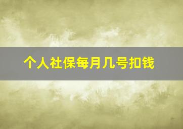 个人社保每月几号扣钱