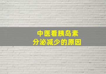 中医看胰岛素分泌减少的原因