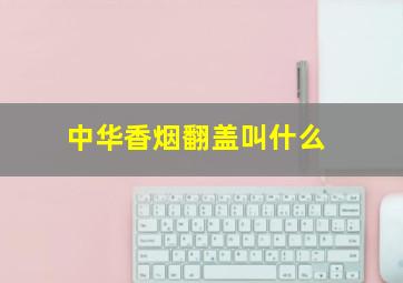 中华香烟翻盖叫什么