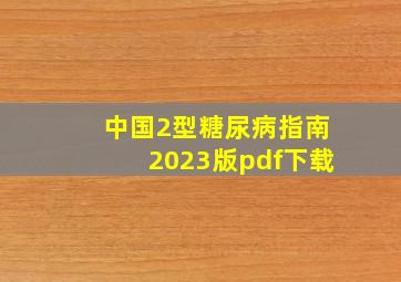 中国2型糖尿病指南2023版pdf下载