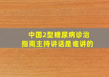 中国2型糖尿病诊治指南主持讲话是谁讲的