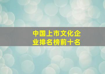 中国上市文化企业排名榜前十名