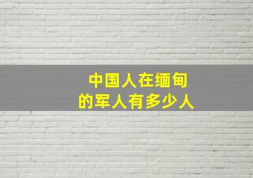 中国人在缅甸的军人有多少人