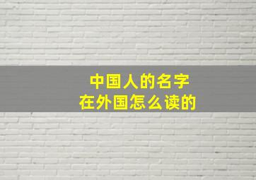 中国人的名字在外国怎么读的